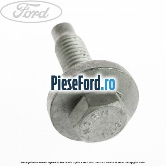 Surub prindere balama capota 25 mm model 2 Ford S-Max 2015-2023 2.0 EcoBlue Bi-Turbo 240 cp YLCB diesel