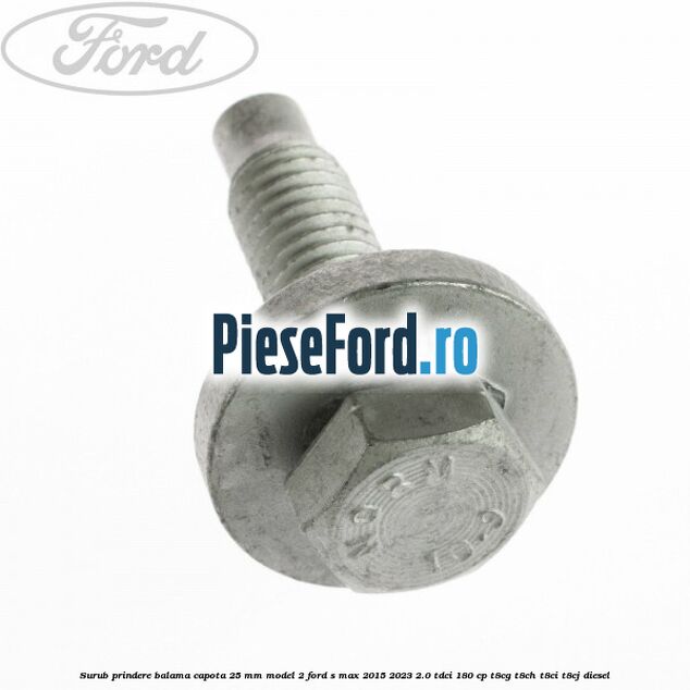 Surub prindere balama capota 25 mm model 2 Ford S-Max 2015-2023 2.0 TDCi 180 cp T8CG, T8CH, T8CI, T8CJ diesel