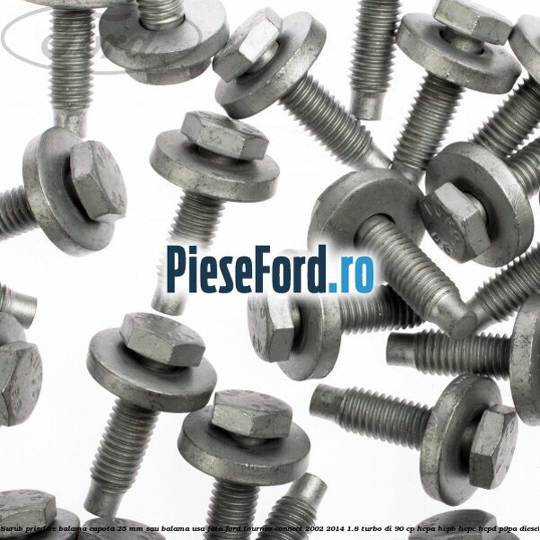 Surub prindere balama capota 25 mm sau balama usa fata Ford Tourneo Connect 2002-2014 1.8 Turbo Di 90 cp HCPA, HCPB, HCPC, HCPD, P9PA diesel
