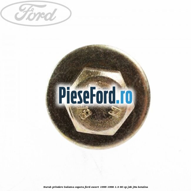 Surub prindere balama capota Ford Escort 1995-1998 1.3 60 cp J4B, J6A benzina