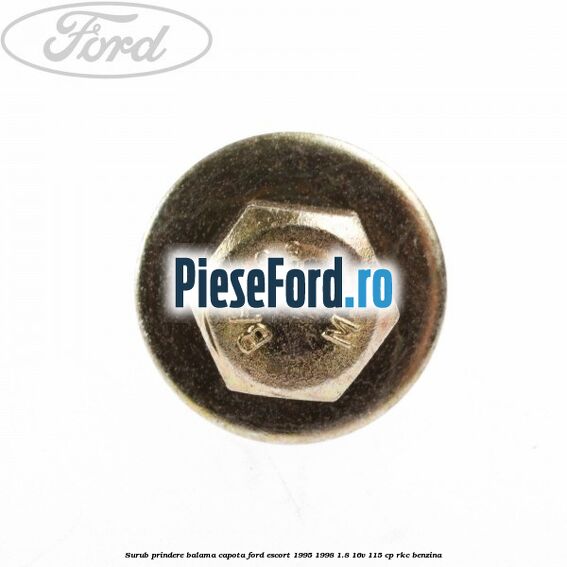 Surub prindere balama capota Ford Escort 1995-1998 1.8 16V 115 cp RKC benzina