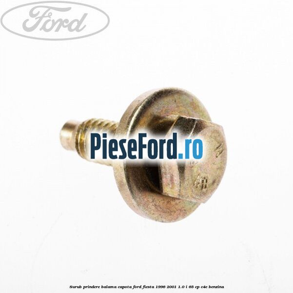 Surub prindere balama capota Ford Fiesta 1996-2001 1.0 i 65 cp C4E benzina