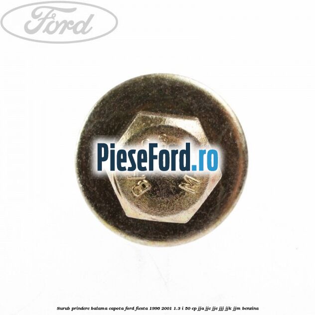 Surub prindere balama capota Ford Fiesta 1996-2001 1.3 i 50 cp JJA, JJC, JJE, JJJ, JJK, JJM benzina