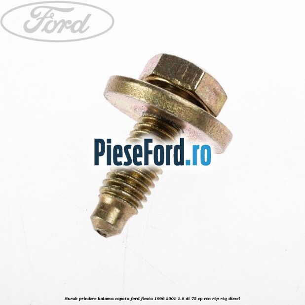 Surub prindere balama capota Ford Fiesta 1996-2001 1.8 DI 75 cp RTN, RTP, RTQ diesel
