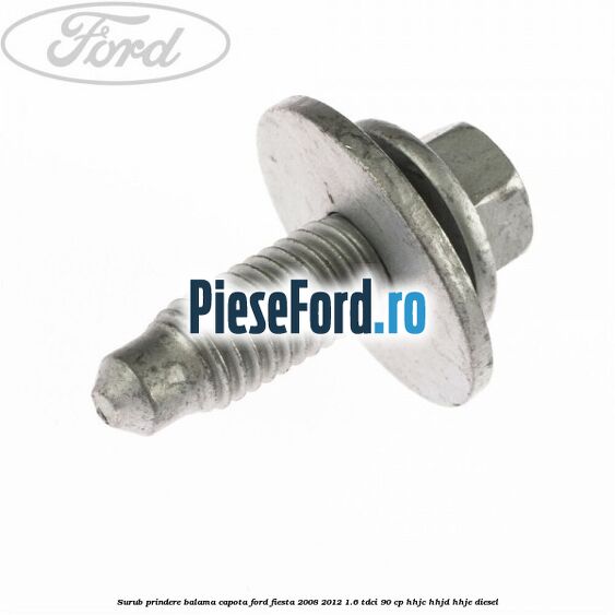 Surub prindere balama capota Ford Fiesta 2008-2012 1.6 TDCi 90 cp HHJC, HHJD, HHJE diesel