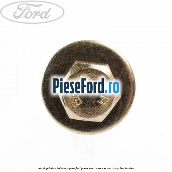 Surub prindere balama capota Ford Puma 1997-2003 1.6 16V 103 cp L1W benzina