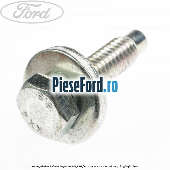 Surub prindere balama hayon 20 mm Ford Fiesta 2008-2012 1.6 TDCi 75 cp HHJF, UBJA diesel