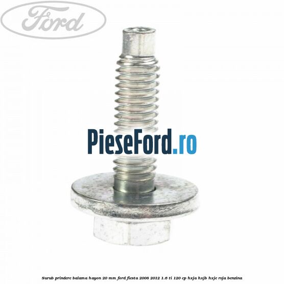 Surub prindere balama hayon 20 mm Ford Fiesta 2008-2012 1.6 Ti 120 cp HXJA, HXJB, HXJE, RVJA benzina