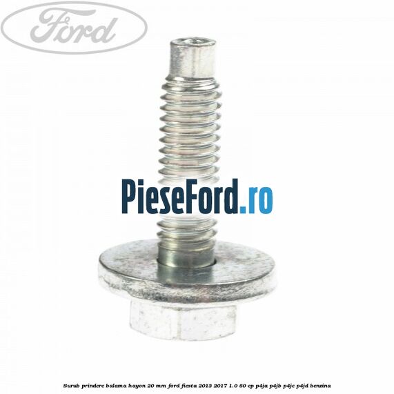 Surub prindere balama hayon 20 mm Ford Fiesta 2013-2017 1.0 80 cp P4JA, P4JB, P4JC, P4JD benzina