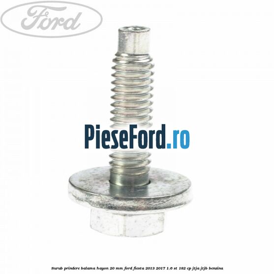 Surub prindere balama hayon 20 mm Ford Fiesta 2013-2017 1.6 ST 182 cp Surub prindere balama hayon 20 mm Ford Fiesta 2013-2017 1.6 ST 182 cp JTJA, JTJB benzina