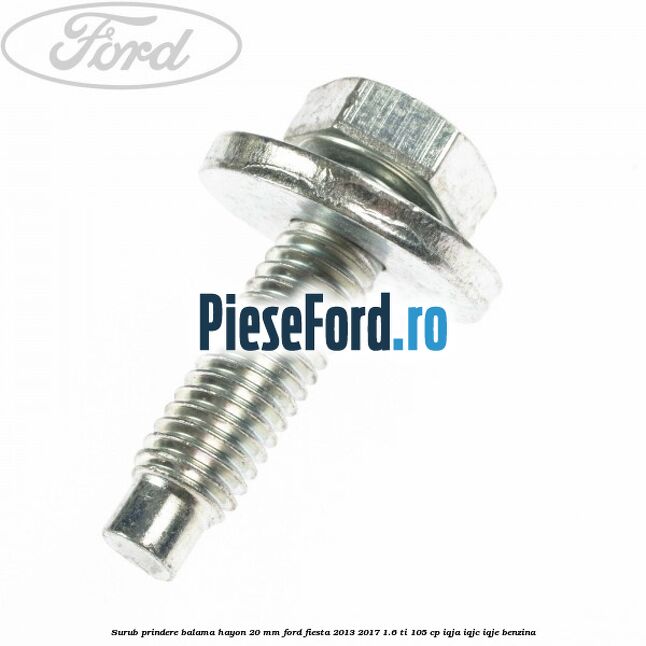 Surub prindere balama hayon 20 mm Ford Fiesta 2013-2017 1.6 Ti 105 cp IQJA, IQJC, IQJE benzina