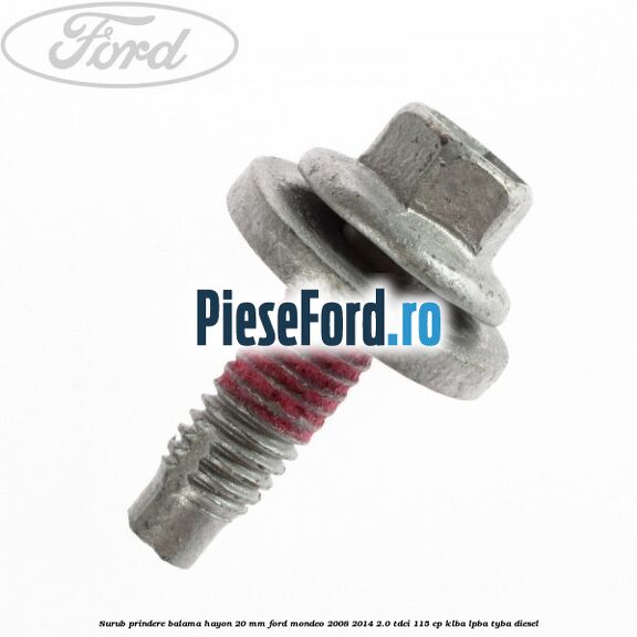 Surub prindere balama hayon 20 mm Ford Mondeo 2008-2014 2.0 TDCi 115 cp KLBA, LPBA, TYBA diesel