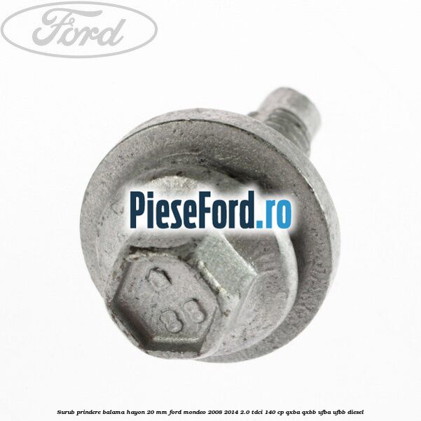 Surub prindere balama hayon 20 mm Ford Mondeo 2008-2014 2.0 TDCi 140 cp QXBA, QXBB, UFBA, UFBB diesel