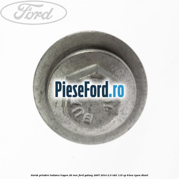 Surub prindere balama hayon 28 mm Ford Galaxy 2007-2014 2.0 TDCi 115 cp KLWA, TYWA diesel