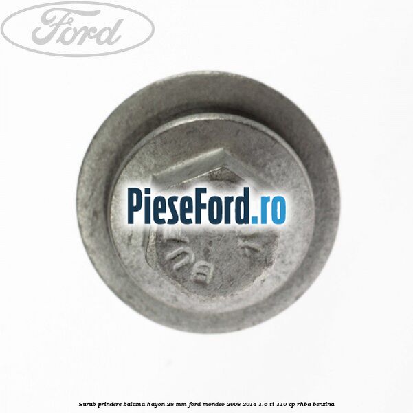 Surub prindere balama hayon 28 mm Ford Mondeo 2008-2014 1.6 Ti 110 cp RHBA benzina