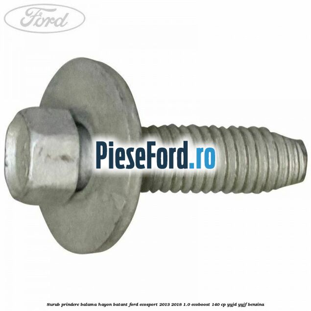 Surub prindere balama hayon batant Ford EcoSport 2013-2018 1.0 EcoBoost 140 cp Surub prindere balama hayon batant Ford EcoSport 2013-2018 1.0 EcoBoost 140 cp YYJD, YYJF benzina