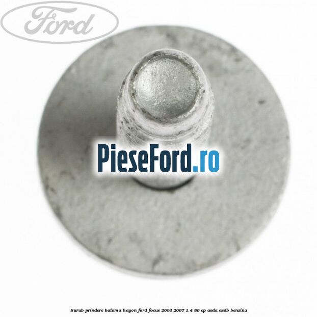 Surub prindere balama hayon Ford Focus 2004-2007 1.4 80 cp ASDA, ASDB benzina