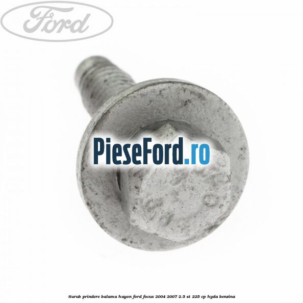 Surub prindere balama hayon Ford Focus 2004-2007 2.5 ST 225 cp Surub prindere balama hayon Ford Focus 2004-2007 2.5 ST 225 cp HYDA benzina