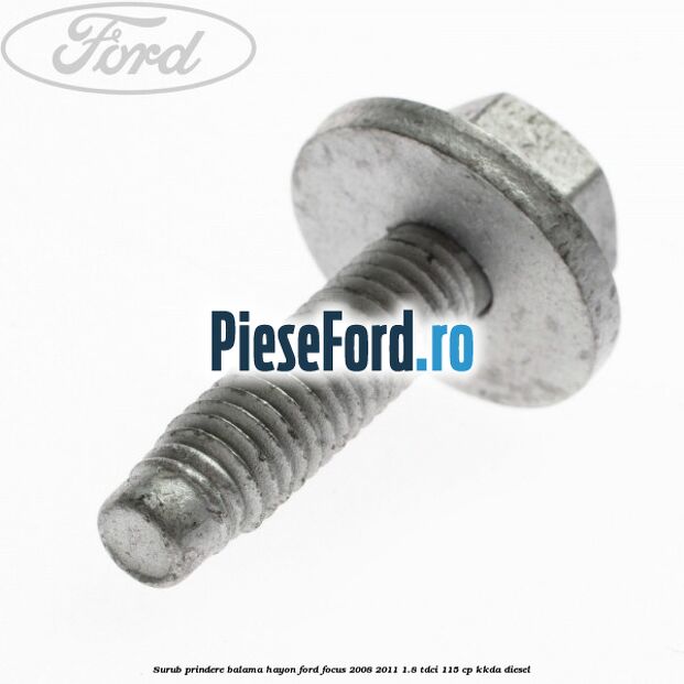Surub prindere balama hayon Ford Focus 2008-2011 1.8 TDCi 115 cp Surub prindere balama hayon Ford Focus 2008-2011 1.8 TDCi 115 cp KKDA diesel