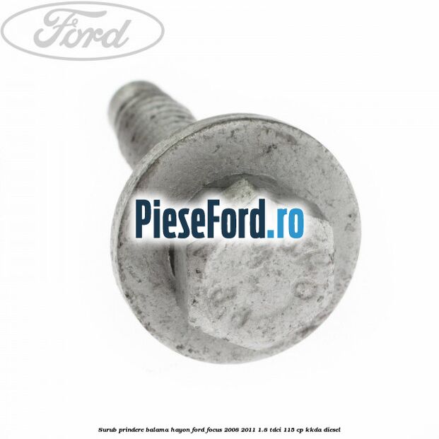Surub prindere balama hayon Ford Focus 2008-2011 1.8 TDCi 115 cp Surub prindere balama hayon Ford Focus 2008-2011 1.8 TDCi 115 cp KKDA diesel
