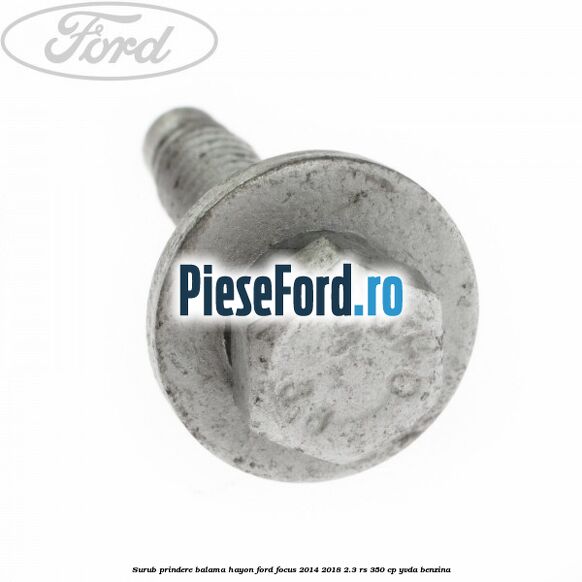 Surub prindere balama hayon Ford Focus 2014-2018 2.3 RS 350 cp YVDA benzina