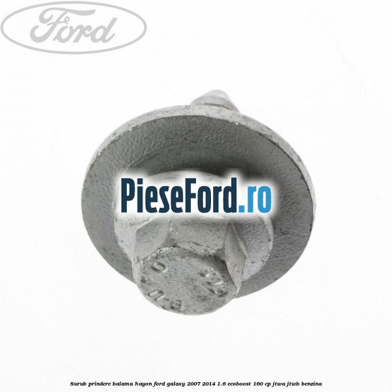 Surub prindere balama hayon Ford Galaxy 2007-2014 1.6 EcoBoost 160 cp JTWA, JTWB benzina