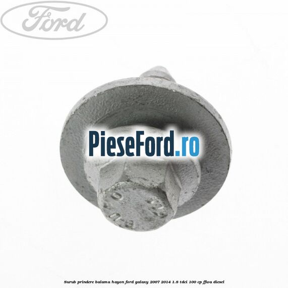 Surub prindere balama hayon Ford Galaxy 2007-2014 1.8 TDCi 100 cp Surub prindere balama hayon Ford Galaxy 2007-2014 1.8 TDCi 100 cp FFWA diesel