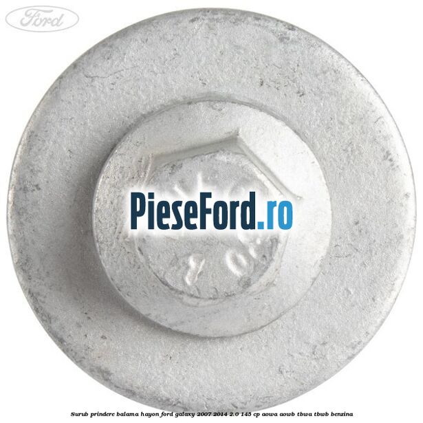 Surub prindere balama hayon Ford Galaxy 2007-2014 2.0 145 cp Surub prindere balama hayon Ford Galaxy 2007-2014 2.0 145 cp AOWA, AOWB, TBWA, TBWB benzina