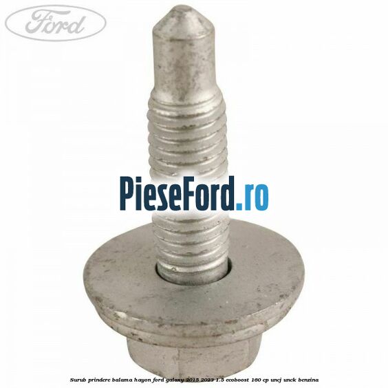 Surub prindere balama hayon Ford Galaxy 2015-2023 1.5 EcoBoost 160 cp UNCJ, UNCK benzina