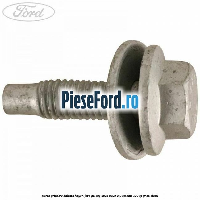 Surub prindere balama hayon Ford Galaxy 2015-2023 2.0 EcoBlue 120 cp YNCA diesel
