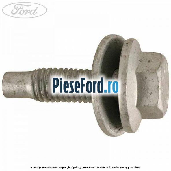 Surub prindere balama hayon Ford Galaxy 2015-2023 2.0 EcoBlue Bi-Turbo 240 cp Surub prindere balama hayon Ford Galaxy 2015-2023 2.0 EcoBlue Bi-Turbo 240 cp YLCB diesel