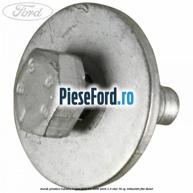 Surub prindere balama hayon Ford Ka 2009-2016 1.3 TDCi 75 cp 169A1000, FD4 diesel