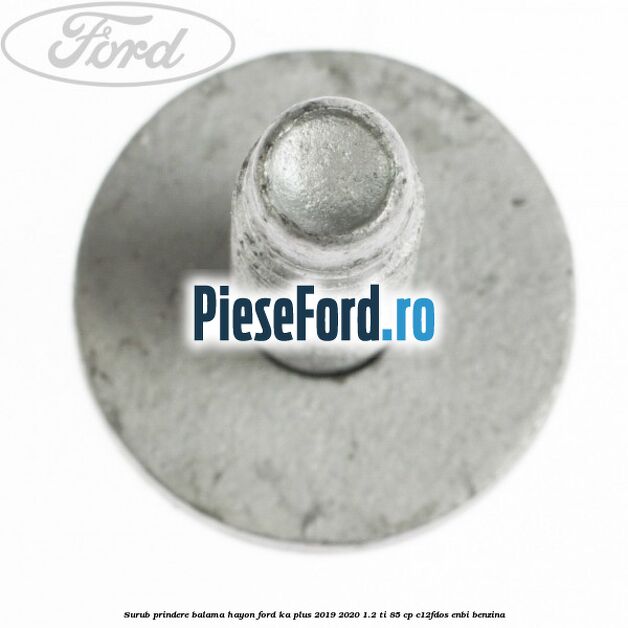 Surub prindere balama hayon Ford Ka plus 2019-2020 1.2 Ti 85 cp C12FDOS, ENBI benzina