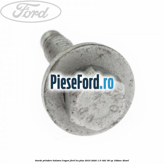 Surub prindere balama hayon Ford Ka plus 2019-2020 1.5 TDCI 95 cp 15DSOX diesel