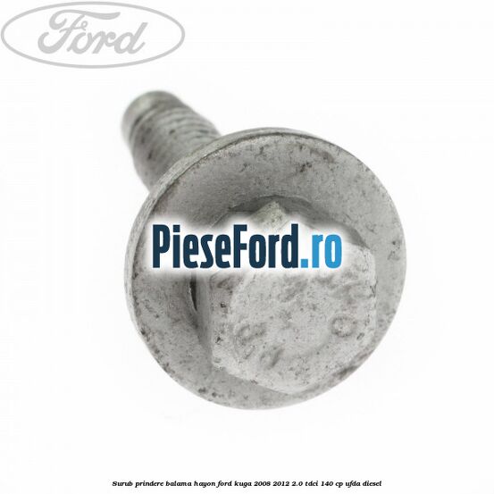 Surub prindere balama hayon Ford Kuga 2008-2012 2.0 TDCI 140 cp UFDA diesel