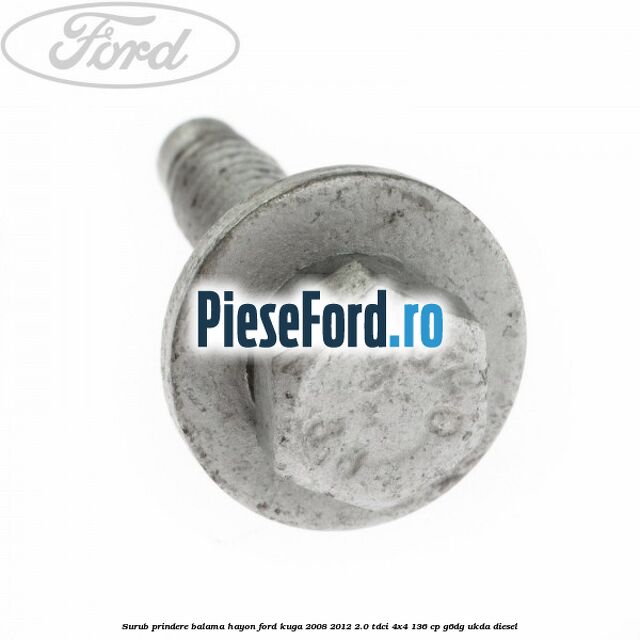 Surub prindere balama hayon Ford Kuga 2008-2012 2.0 TDCi 4x4 136 cp Surub prindere balama hayon Ford Kuga 2008-2012 2.0 TDCi 4x4 136 cp G6DG, UKDA diesel