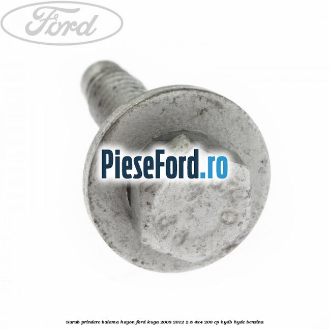 Surub prindere balama hayon Ford Kuga 2008-2012 2.5 4x4 200 cp HYDB, HYDC benzina