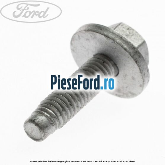 Surub prindere balama hayon Ford Mondeo 2008-2014 1.6 TDCi 115 cp T1BA, T1BB, T1BC diesel