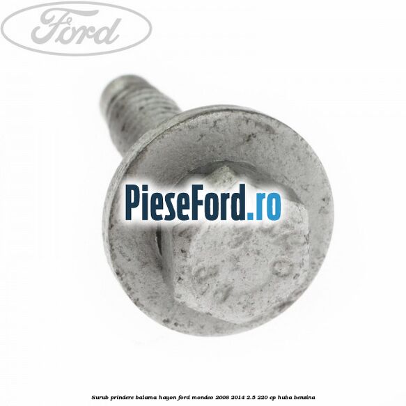 Surub prindere balama hayon Ford Mondeo 2008-2014 2.5 220 cp Surub prindere balama hayon Ford Mondeo 2008-2014 2.5 220 cp HUBA benzina