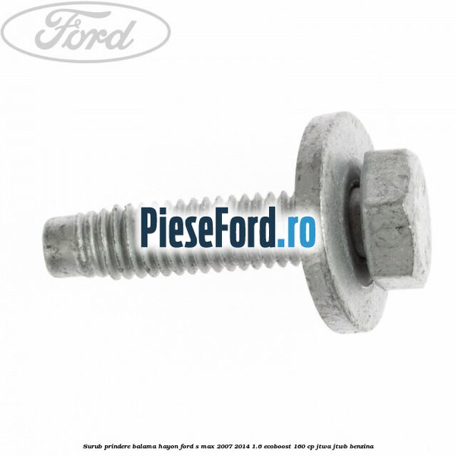 Surub prindere balama hayon Ford S-Max 2007-2014 1.6 EcoBoost 160 cp JTWA, JTWB benzina