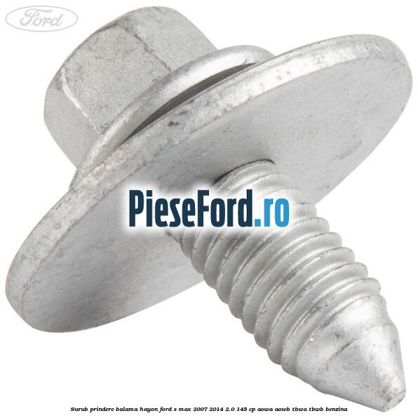Surub prindere balama hayon Ford S-Max 2007-2014 2.0 145 cp AOWA, AOWB, TBWA, TBWB benzina