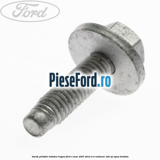 Surub prindere balama hayon Ford S-Max 2007-2014 2.0 EcoBoost 240 cp TPWA benzina