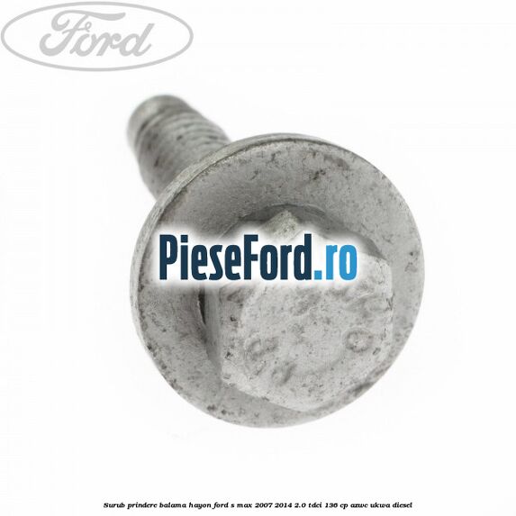 Surub prindere balama hayon Ford S-Max 2007-2014 2.0 TDCi 136 cp AZWC, UKWA diesel