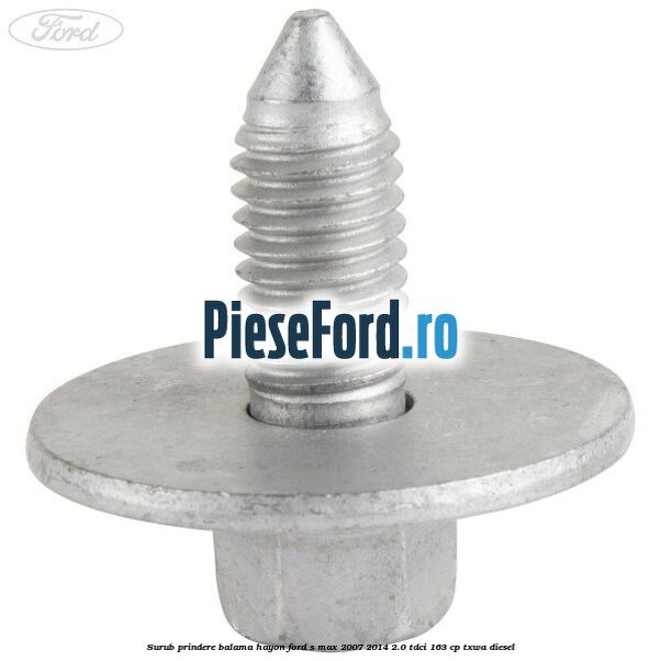 Surub prindere balama hayon Ford S-Max 2007-2014 2.0 TDCi 163 cp TXWA diesel