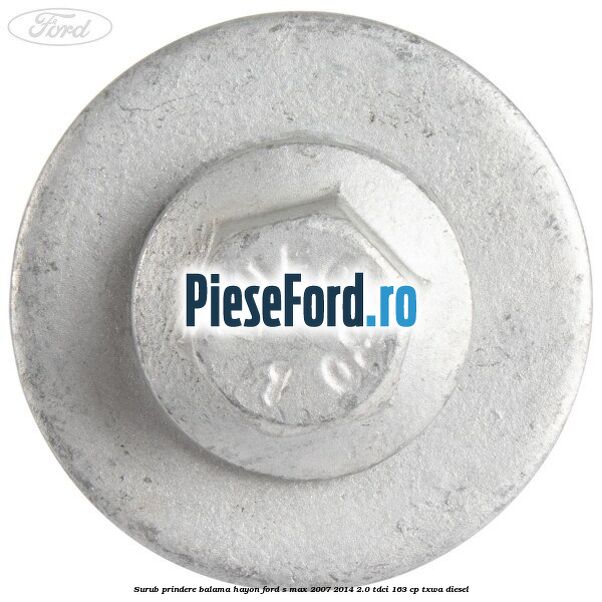 Surub prindere balama hayon Ford S-Max 2007-2014 2.0 TDCi 163 cp TXWA diesel