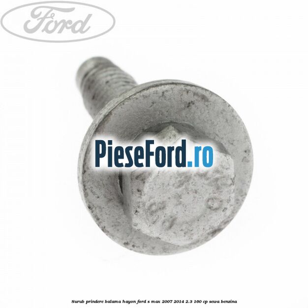 Surub prindere balama hayon Ford S-Max 2007-2014 2.3 160 cp Surub prindere balama hayon Ford S-Max 2007-2014 2.3 160 cp SEWA benzina