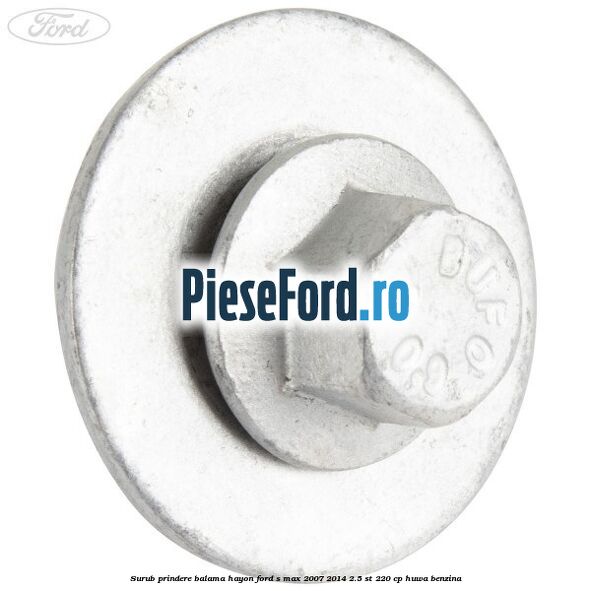 Surub prindere balama hayon Ford S-Max 2007-2014 2.5 ST 220 cp HUWA benzina
