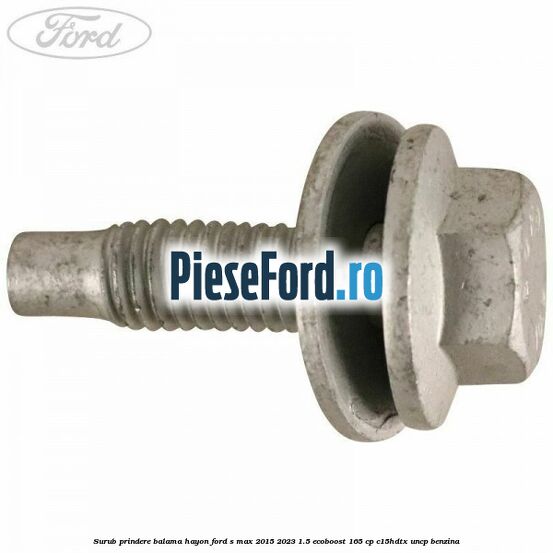 Surub prindere balama hayon Ford S-Max 2015-2023 1.5 EcoBoost 165 cp C15HDTX, UNCP benzina