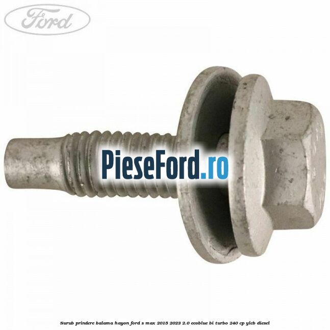 Surub prindere balama hayon Ford S-Max 2015-2023 2.0 EcoBlue Bi-Turbo 240 cp YLCB diesel