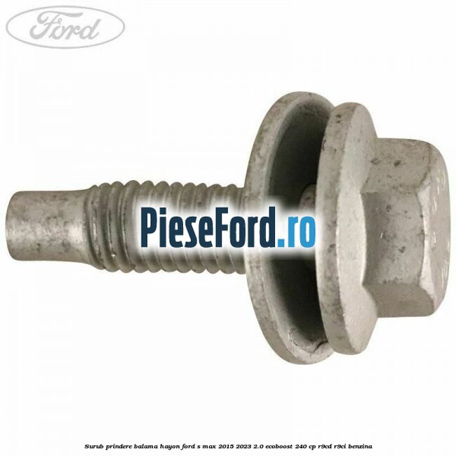 Surub prindere balama hayon Ford S-Max 2015-2023 2.0 EcoBoost 240 cp Surub prindere balama hayon Ford S-Max 2015-2023 2.0 EcoBoost 240 cp R9CD, R9CI benzina